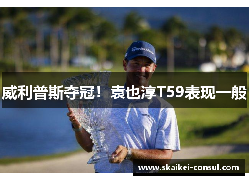 威利普斯夺冠！袁也淳T59表现一般